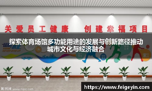 探索体育场馆多功能用途的发展与创新路径推动城市文化与经济融合